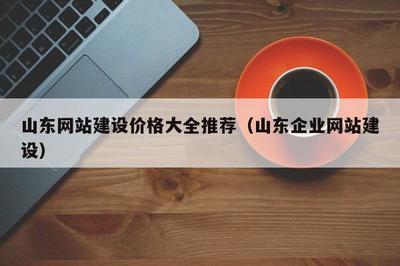 山东网站建设价格大全推荐(山东企业网站建设)